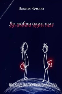 До любви один шаг. Выход из точки развода - Наталья Чечкина