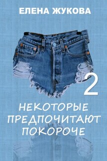 Некоторые предпочитают покороче – 2 - Елена Жукова