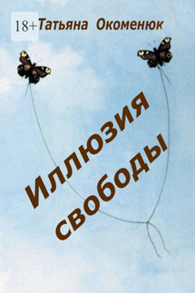 Иллюзия свободы - Татьяна Окоменюк