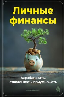 Личные финансы: Зарабатывать, откладывать, приумножать - Артем Демиденко