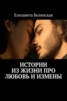 Истории из жизни про любовь и измены - Елизавета Белинская