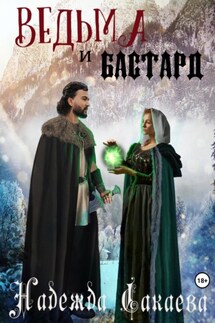 Ведьма и бастард - Надежда Сакаева