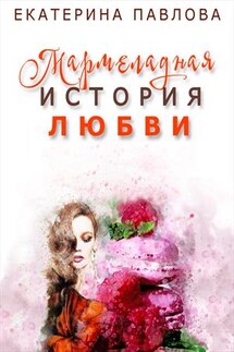 Мармеладная История Любви - Екатерина Павлова