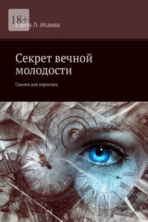 Секрет вечной молодости. Сказки для взрослых - Елена Исаева