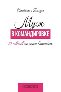 Муж в командировке. 10 советов от жены вахтовика - Анастасия Якимуш
