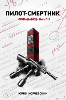 Пилот-смертник. «Попаданец» на Ил-2 - Литагент «Яуза», Юрий Григорьевич Корчевский