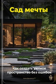 Сад мечты: Как создать уютное пространство без ошибок - Артем Демиденко