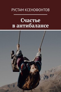 Счастье в антибалансе - Рустам Ксенофонтов