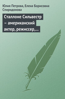 Сталлоне Cильвестр – американский актер, режиссер, сценарист, продюсер - Елена Борисовна Спиридонова, Юлия Александровна Петрова