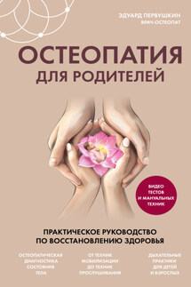 Остеопатия для родителей. Практическое руководство по восстановлению здоровья - Эдуард Первушкин