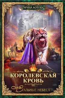 Королевская кровь. Стальные небеса - Ирина Котова