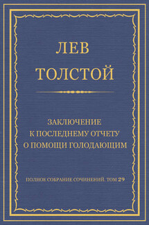 Полное собрание сочинений. Том 29. Произведения 1891–1894 гг. Заключение к последнему отчету о помощи голодающим - Лев Толстой