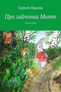 Про зайчонка Митю. Сказки детям - Сергей Павлов