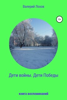Дети войны. Дети Победы. Книга воспоминаний - Валерий Лохов