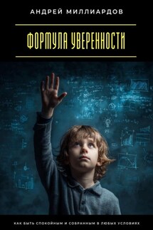 Формула уверенности. Как быть спокойным и собранным в любых условиях - Андрей Миллиардов
