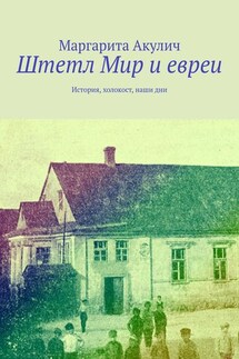 Штетл Мир и евреи. История, холокост, наши дни - Маргарита Акулич