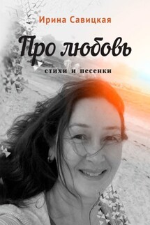 Про любовь. Стихи и песенки - Ирина Савицкая