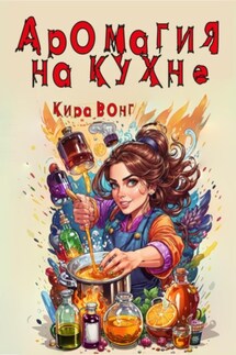 Аромагия на кухне - Кира Вонг