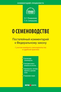 Комментарий к Федеральному закону от 17 декабря 1997 г. № 149-ФЗ «О семеноводстве» (постатейный) - Николай Гаврилович Романенко, Татьяна Александровна Скворцова
