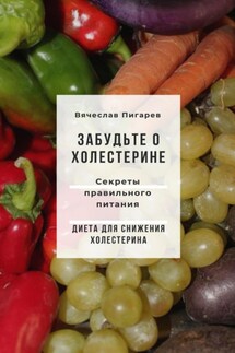 Забудьте о холестерине: Секреты правильного питания - Вячеслав Пигарев
