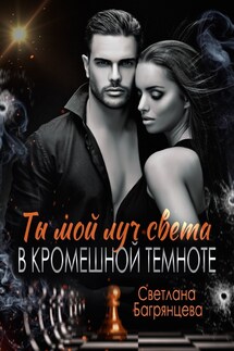 Ты мой луч света в кромешной темноте - Светлана Багрянцева