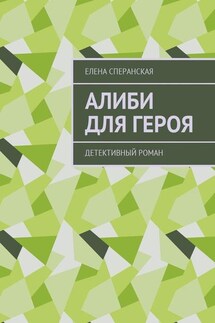 Алиби для героя. Детективный роман - Елена Сперанская
