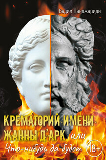 Крематорий имени Жанны д’Арк, или Что-нибудь да будет - Вадим Панджариди