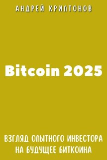 Bitcoin 2025. Взгляд опытного инвестора на будущее биткоина - Андрей Криптонов