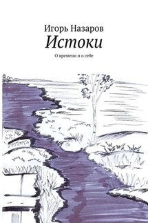 Истоки. О времени и о себе - Игорь Назаров