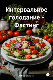 Интервальное голодание – Фастинг - Любовь Снегирева
