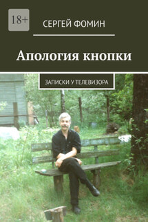 Апология кнопки. Записки у телевизора - Сергей Фомин