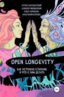Open Longevity. Как устроено старение и что с этим делать - Анастасия Егорова, Артем Благодатский