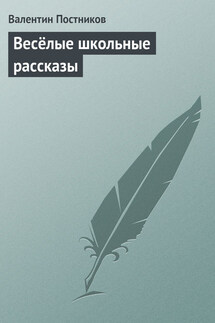 Весёлые школьные рассказы - Валентин Постников