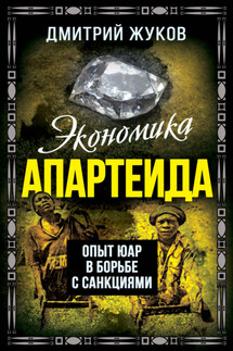 Экономика апартеида. Опыт ЮАР в борьбе с санкциями - Дмитрий Жуков