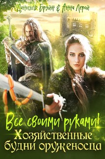 Все своими руками! Хозяйственные будни оруженосца - Даниэль Брэйн, Анна Лерой