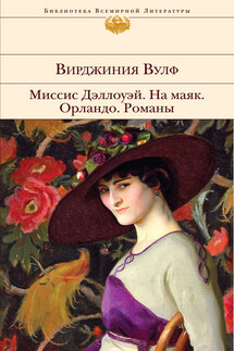 Миссис Дэллоуэй. На маяк. Орландо. Романы - Вирджиния Вулф