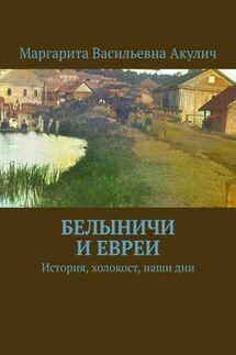 Белыничи и евреи. История, холокост, наши дни - Маргарита Акулич