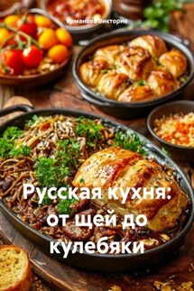 Русская кухня: от щей до кулебяки - Романова Виктория