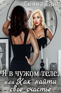 Я в чужом теле, или Как найти свое счастье - Сияна Гайс
