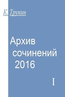 Архив сочинений – 2016. Часть I - Константин Трунин