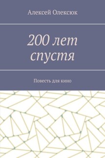 200 лет спустя. Повесть для кино - Алексей Олексюк
