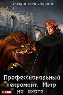 Профессиональный некромант. Книга 4. Мэтр на охоте - ИДДК