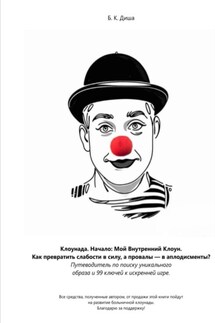Клоунада. Начало: Мой внутренний клоун. Как превратить слабость в силу, а провалы в аплодисменты - Б. Диша