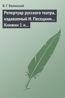 Репертуар русского театра, издаваемый И. Песоцким… Книжки 1 и 2, за генварь и февраль… Пантеон русского и всех европейских театров. Часть I - Виссарион Белинский