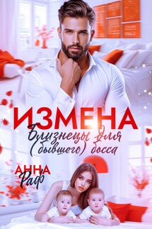 Измена. Близнецы для (бывшего) босса - Анна Раф