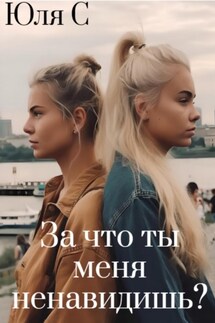 За что ты меня ненавидишь? - Юля С