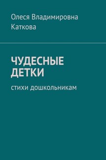 ЧУДЕСНЫЕ ДЕТКИ. Стихи дошкольникам - Олеся Каткова