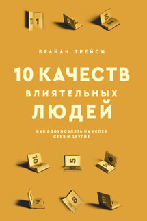 10 качеств влиятельных людей. Как вдохновлять на успех себя и других - Брайан Трейси