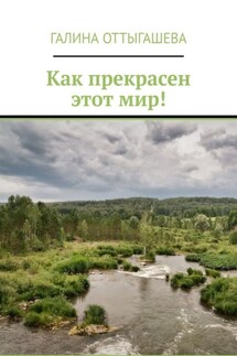 Как прекрасен этот мир! - Галина Оттыгашева