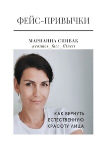 Фейс-привычки. Как вернуть естественную красоту лица за семь минут в день - Марианна Спивак